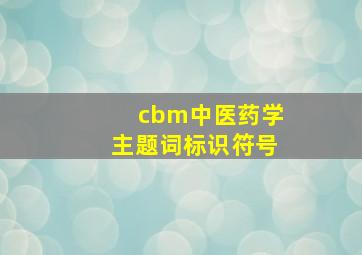 cbm中医药学主题词标识符号