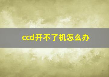 ccd开不了机怎么办