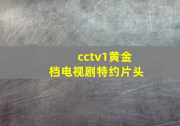 cctv1黄金档电视剧特约片头