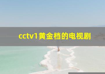 cctv1黄金档的电视剧