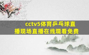 cctv5体育乒乓球直播现场直播在线观看免费