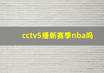 cctv5播新赛季nba吗