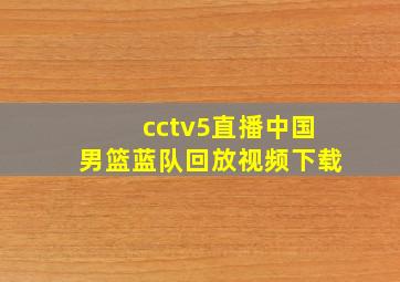 cctv5直播中国男篮蓝队回放视频下载