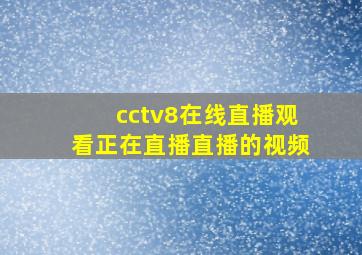 cctv8在线直播观看正在直播直播的视频