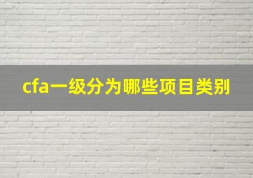 cfa一级分为哪些项目类别