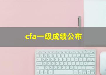 cfa一级成绩公布