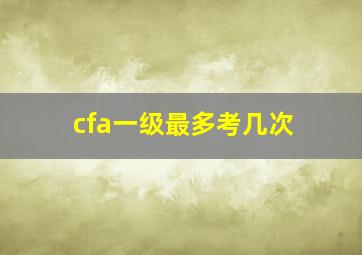 cfa一级最多考几次