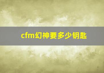 cfm幻神要多少钥匙