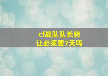 cf战队队长转让必须要7天吗