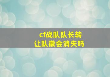 cf战队队长转让队徽会消失吗