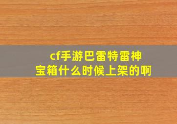 cf手游巴雷特雷神宝箱什么时候上架的啊