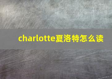 charlotte夏洛特怎么读