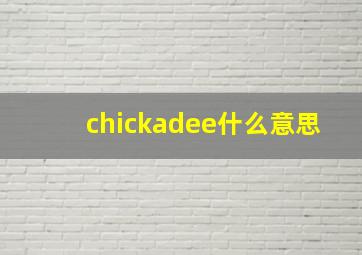 chickadee什么意思