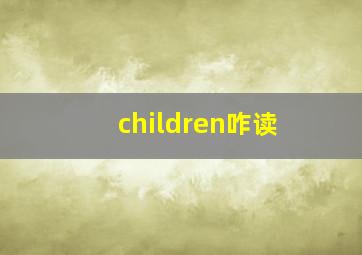 children咋读