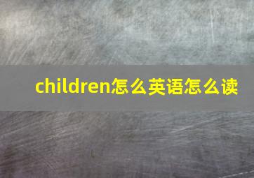 children怎么英语怎么读