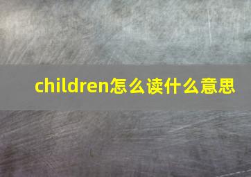 children怎么读什么意思