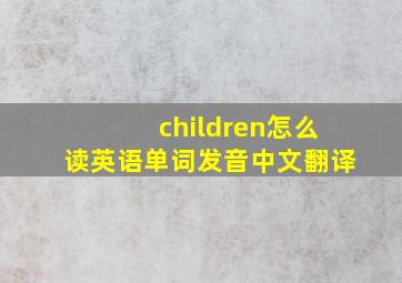 children怎么读英语单词发音中文翻译