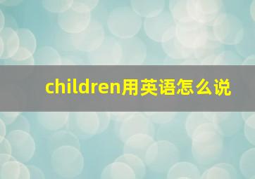 children用英语怎么说