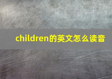 children的英文怎么读音