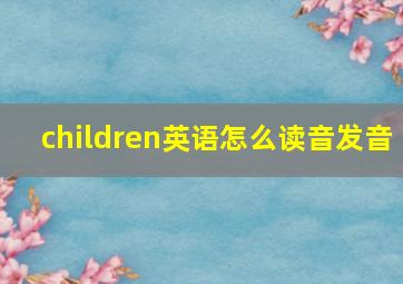 children英语怎么读音发音