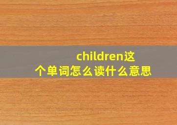 children这个单词怎么读什么意思