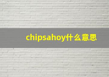 chipsahoy什么意思