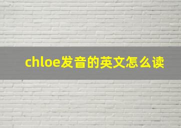 chloe发音的英文怎么读