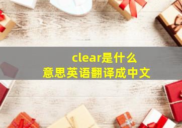 clear是什么意思英语翻译成中文