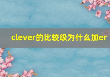 clever的比较级为什么加er