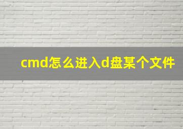 cmd怎么进入d盘某个文件