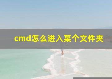 cmd怎么进入某个文件夹