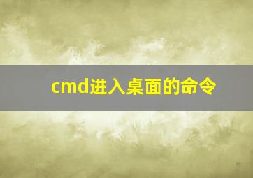 cmd进入桌面的命令