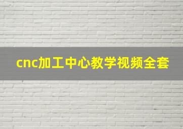 cnc加工中心教学视频全套