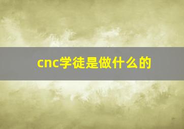 cnc学徒是做什么的