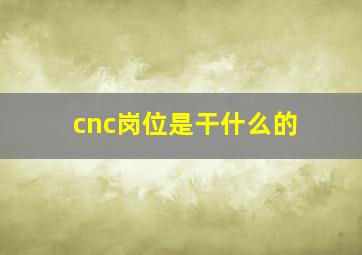 cnc岗位是干什么的