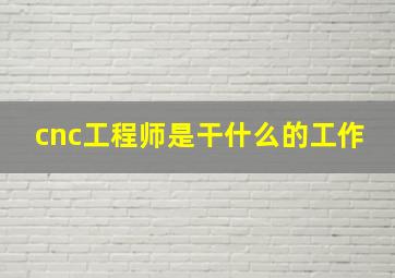 cnc工程师是干什么的工作