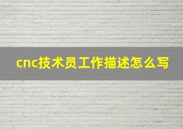 cnc技术员工作描述怎么写