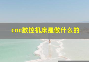 cnc数控机床是做什么的