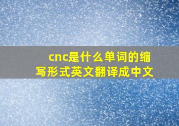 cnc是什么单词的缩写形式英文翻译成中文