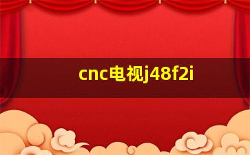 cnc电视j48f2i