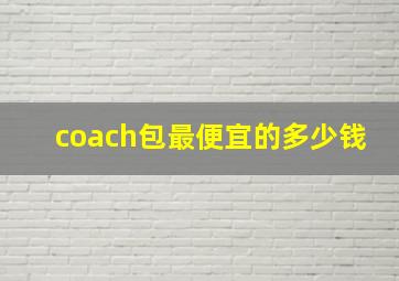 coach包最便宜的多少钱