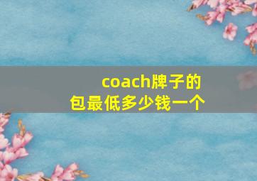 coach牌子的包最低多少钱一个