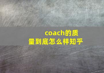 coach的质量到底怎么样知乎