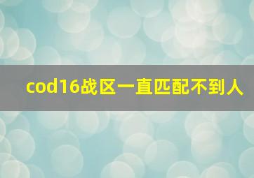 cod16战区一直匹配不到人