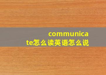 communicate怎么读英语怎么说