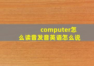 computer怎么读音发音英语怎么说