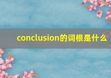 conclusion的词根是什么