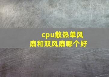 cpu散热单风扇和双风扇哪个好