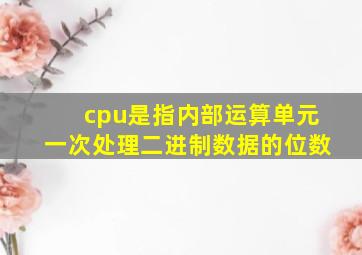 cpu是指内部运算单元一次处理二进制数据的位数