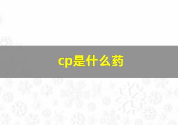 cp是什么药